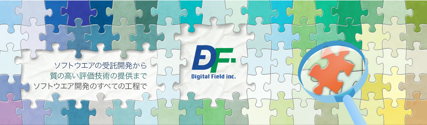 DF Digital Field inc． ソフトウェアの受託開発から 質の高い評価技術の提供まで ソフトウェア開発のすべての工程で